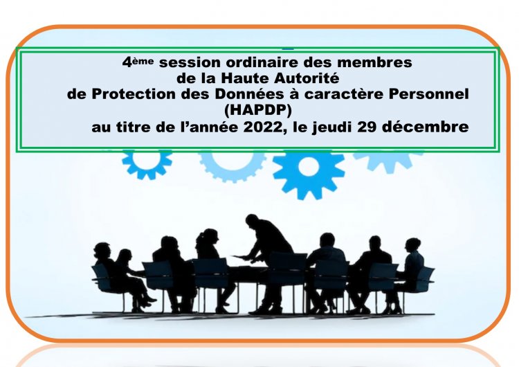 4ème SESSION ORDINAIRE DES MEMBRES DE LA HAUTE AUTORITE DE PROTECTION DES DONNEES A CARACTERE PERSONNEL (HAPDP) AU TITRE DE L'ANNEE 2022, LE JEUDI 29 DECEMBRE